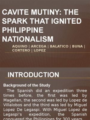 Cavite Mutiny; the Spark that Ignited Filipino Nationalism against Spanish Rule and A Catalyst for Change