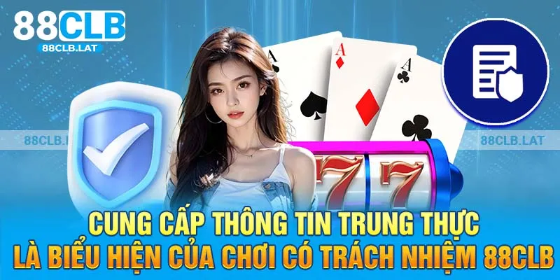 Cung cấp thông tin trung thực là biểu hiện của chơi có trách nhiệm 88clb