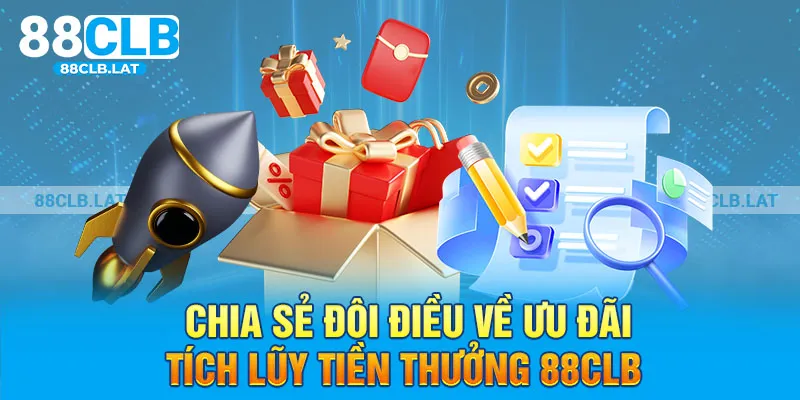 Chia sẻ đôi điều về  ưu đãi tích lũy tiền thưởng 88clb