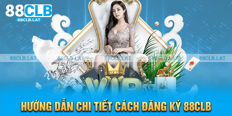 Hướng dẫn chi tiết cách đăng ký 88CLB