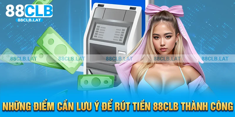 Những điểm cần lưu ý để rút tiền 88clb thành công