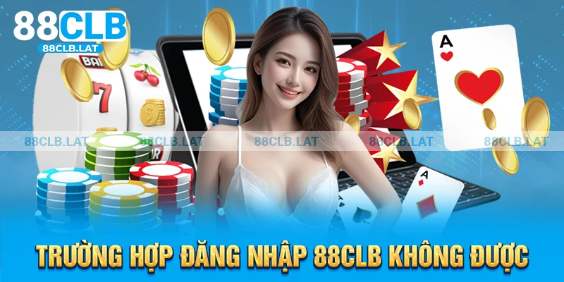 Trường hợp đăng nhập 88CLB không được