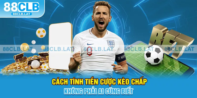 Cách tính tiền cược kèo chấp không phải ai cũng biết