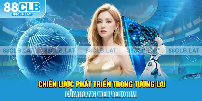 Chiến lược phát triển trong tương lai của trang web VeBo Tivi